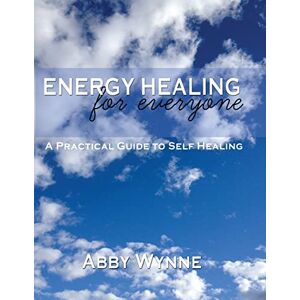 Wynne, Abby Energy Healing for Everyone. A Practical Guide for Self-Healing. Wynne, Abby Energy Healing for Everyone. A Practical Guide for Self-Healing.