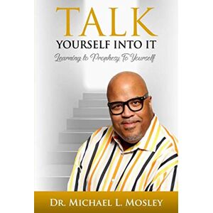 Mosley, Dr. Michael L Talk Yourself Into It Mosley, Dr. Michael L Talk Yourself Into It