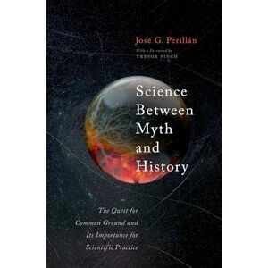 Perillan, Jose Science Between Myth and History: The Quest for Common Ground and Its Importance for Scientific Purpose Perillan, Jose Science Between Myth and History: The Quest for Common Ground and Its Importance for Scientific Purpose