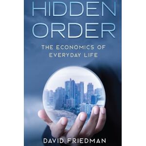 Friedman, David Hidden Order: The Economics of Everyday Life Friedman, David Hidden Order: The Economics of Everyday Life