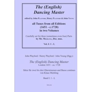 John, Playford The (English) Dancing Master, London 1651 ca. 1728, Vol. I: 1 L: Sätze für zwei bis drei Oberstimmen und Basso continuo John, Playford The (English) Dancing Master, London 1651 ca. 1728, Vol. I: 1 L: Sätze für zwei bis drei Oberstimmen und Basso continuo