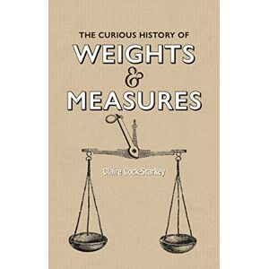 Cock-Starkey, Claire Curious History of Weights & Measures, The Cock-Starkey, Claire Curious History of Weights & Measures, The