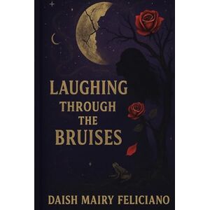 FELICIANO, DAISH MAIRY LAUGHING THROUGH THE BRUISES: A MEMOIR WITH GUIDED REFLECTIONS FELICIANO, DAISH MAIRY LAUGHING THROUGH THE BRUISES: A MEMOIR WITH GUIDED REFLECTIONS