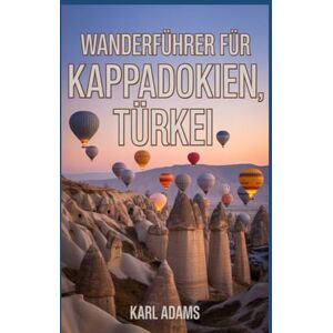 Adams, Karl Wanderführer für Kappadokien, Türkei: Ein umfassendes Handbuch zur Naturerkundung. Adams, Karl Wanderführer für Kappadokien, Türkei: Ein umfassendes Handbuch zur Naturerkundung.