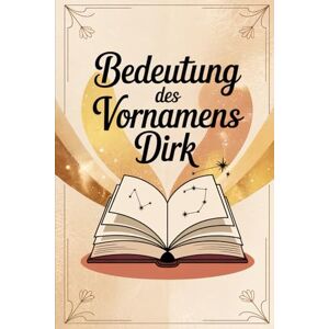 Drunger, Carlo Bedeutung des Vornamens Dirk: Ein liebevoll gestaltetes Buch über die Bedeutung, Geschichte und bekannte Persönlichkeiten mit dem Vornamen Dirk Drunger, Carlo Bedeutung des Vornamens Dirk: Ein liebevoll gestaltetes Buch über die Bedeutung, Geschichte und bekannte Persönlichkeiten mit dem Vornamen Dirk