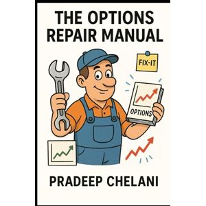 CHELANI, PRADEEP THE OPTIONS REPAIR MANUAL: A Professional's Playbook for When Your Trades Go Wrong. (THE OPTIONS MASTERCLASS) CHELANI, PRADEEP THE OPTIONS REPAIR MANUAL: A Professional's Playbook for When Your Trades Go Wrong. (THE OPTIONS MASTERCLASS)