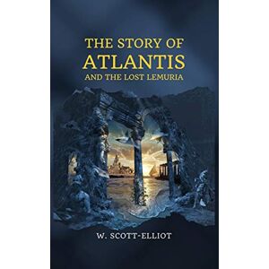 Scott The Story of Atlantis: and The Lost Lemuria Scott The Story of Atlantis: and The Lost Lemuria
