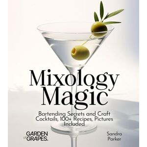 Parker, Sandra Mixology Magic: Bartending Secrets and Craft Cocktails, 100+ Recipes, Pictures Included (Cocktails Collection) Parker, Sandra Mixology Magic: Bartending Secrets and Craft Cocktails, 100+ Recipes, Pictures Included (Cocktails Collection)