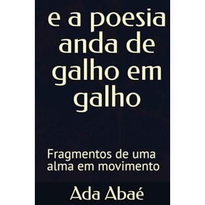 Abaé, Ada e a poesia anda de galho em galho: Fragmentos de uma alma em movimento Abaé, Ada e a poesia anda de galho em galho: Fragmentos de uma alma em movimento