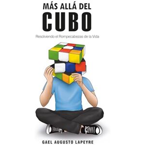 Lapeyre, Gael Augusto Más Allá del Cubo: Resolviendo el Rompecabezas de la Vida Lapeyre, Gael Augusto Más Allá del Cubo: Resolviendo el Rompecabezas de la Vida