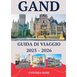 Rose, Cynthia GAND Guida di viaggio 2025 2026: Scopri il gioiello medievale del Belgio con le sue attrazioni principali, i cortili nascosti, la cucina locale e i ... degli esperti per un viaggio indimenticabile. Rose, Cynthia GAND Guida di viaggio 2025 2026: Scopri il gioiello medievale del Belgio con le sue attrazioni principali, i cortili nascosti, la cucina locale e i ... degli esperti per un viaggio indimenticabile.