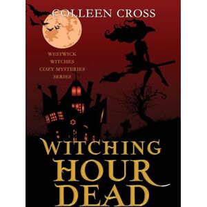 Cross Witching Hour Dead: A Westwick Witches Paranormal Cozy Mystery: 5 (Westwick Witches Cozy Mysteries) Cross Witching Hour Dead: A Westwick Witches Paranormal Cozy Mystery: 5 (Westwick Witches Cozy Mysteries)