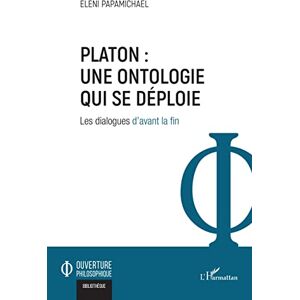 Papamichael, Eleni Platon : une ontologie qui se déploie: Les dialogues d'avant la fin Papamichael, Eleni Platon : une ontologie qui se déploie: Les dialogues d'avant la fin