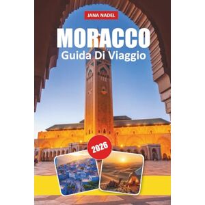 NADEL, JANA MAROCCO GUIDA TURISTICA DEL 2026: Scopri città senza tempo, meraviglie del deserto, ricche tradizioni, gioielli nascosti e consigli esperti per un viaggio indimenticabile in Nord Africa NADEL, JANA MAROCCO GUIDA TURISTICA DEL 2026: Scopri città senza tempo, meraviglie del deserto, ricche tradizioni, gioielli nascosti e consigli esperti per un viaggio indimenticabile in Nord Africa