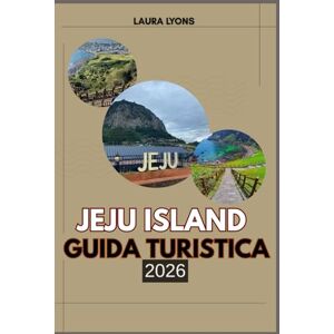 LYONS, LAURA JEJU ISLAND GUIDA TURISTICA 2026: Jeju island 2026: svelare l'isola paradisiaca della Corea di avventura, cultura e bellezza senza tempo LYONS, LAURA JEJU ISLAND GUIDA TURISTICA 2026: Jeju island 2026: svelare l'isola paradisiaca della Corea di avventura, cultura e bellezza senza tempo