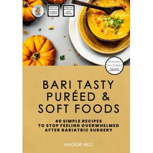 Hills, Maggie Bari Tasty Puréed and Soft Foods Bariatric Cookbook: 40 Simple Recipes to Stop Feeling Overwhelmed right after Bariatric Surgery (Bariatric Cookbook Collection) Hills, Maggie Bari Tasty Puréed and Soft Foods Bariatric Cookbook: 40 Simple Recipes to Stop Feeling Overwhelmed right after Bariatric Surgery (Bariatric Cookbook Collection)