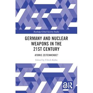Germany and Nuclear Weapons in the 21st Century: Atomic Zeitenwende? (Routledge Global Security Studies) Germany and Nuclear Weapons in the 21st Century: Atomic Zeitenwende? (Routledge Global Security Studies)
