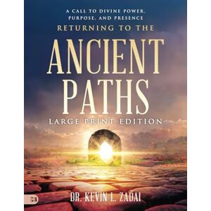 Zadai, Kevin Returning to the Ancient Paths (Large Print Edition): A Call to Divine Power; Purpose; and Presence Zadai, Kevin Returning to the Ancient Paths (Large Print Edition): A Call to Divine Power; Purpose; and Presence