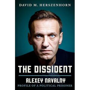 Herszenhorn, David The Dissident: Alexey Navalny: Profile of a Political Prisoner Herszenhorn, David The Dissident: Alexey Navalny: Profile of a Political Prisoner
