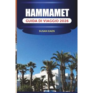 EADS, SUSAN HAMMAMET GUIDA DI VIAGGIO 2026: Esplora Hammamet: località balneari, strade storiche, mercati locali e avventure costiere EADS, SUSAN HAMMAMET GUIDA DI VIAGGIO 2026: Esplora Hammamet: località balneari, strade storiche, mercati locali e avventure costiere