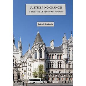 Lockerby, Patrick JUSTICE? NO CHANCE!: A True Story Of Perjury And Injustice. Lockerby, Patrick JUSTICE? NO CHANCE!: A True Story Of Perjury And Injustice.