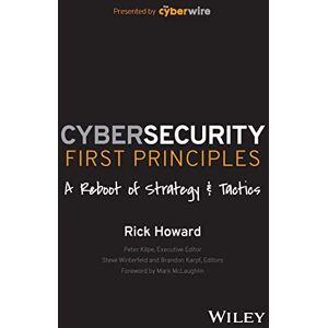 Howard, Rick Cybersecurity First Principles: A Reboot of Strategy and Tactics Howard, Rick Cybersecurity First Principles: A Reboot of Strategy and Tactics