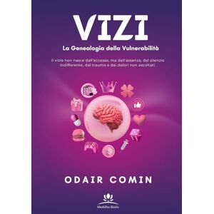 Comin, Odair VIZI La Genealogia della Vulnerabilità: Il vizio non nasce dall’eccesso, ma dall’assenza, dal silenzio indifferente, dal trauma e dai dolori non ascoltati. Comin, Odair VIZI La Genealogia della Vulnerabilità: Il vizio non nasce dall’eccesso, ma dall’assenza, dal silenzio indifferente, dal trauma e dai dolori non ascoltati.