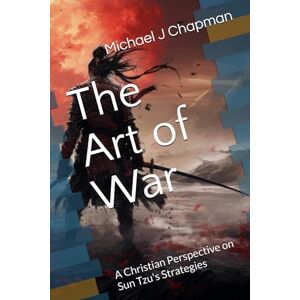 Chapman, Michael J The Art of War: A Christian Perspective on Sun Tzu's Strategies Chapman, Michael J The Art of War: A Christian Perspective on Sun Tzu's Strategies