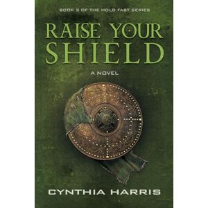 Harris, Cynthia RAISE YOUR SHIELD: Book 3 of the HOLD FAST Series Harris, Cynthia RAISE YOUR SHIELD: Book 3 of the HOLD FAST Series