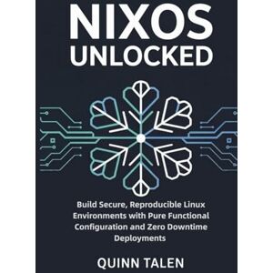 Talen, Quinn NixOS Unlocked: Build Secure, Reproducible Linux Environments with Pure Functional Configuration and Zero Downtime Deployments Talen, Quinn NixOS Unlocked: Build Secure, Reproducible Linux Environments with Pure Functional Configuration and Zero Downtime Deployments