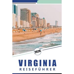 Rosson, Kevin D. VIRGINIA REISEFÜHRER 2026: Ein umfassender Leitfaden zur Erkundung von Geschichte, historischen Stätten, Outdoor-Abenteuern, Natur und Kultur im Old Dominion Rosson, Kevin D. VIRGINIA REISEFÜHRER 2026: Ein umfassender Leitfaden zur Erkundung von Geschichte, historischen Stätten, Outdoor-Abenteuern, Natur und Kultur im Old Dominion