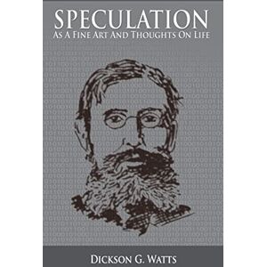 Watts, Dickson G Speculation As a Fine Art and Thoughts on Life Watts, Dickson G Speculation As a Fine Art and Thoughts on Life