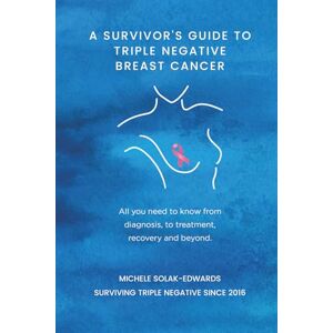 Solak-Edwards, Michele A Survivor's Guide to Triple Negative Breast Cancer: All you need to know from diagnosis, to treatment, recovery and beyond. Solak-Edwards, Michele A Survivor's Guide to Triple Negative Breast Cancer: All you need to know from diagnosis, to treatment, recovery and beyond.