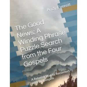 Everett, Andy The Good News: A Winding Phrase Puzzle Search from the Four Gospels: A Relaxing Way to Reconnect with the Gospels Everett, Andy The Good News: A Winding Phrase Puzzle Search from the Four Gospels: A Relaxing Way to Reconnect with the Gospels