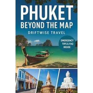 Travel, Driftwise Phuket Beyond the Map: Insider Travel Tips, Hidden Beaches, Local Secrets & Expert Planning for the Ultimate Thailand Island Escape (The Driftwise Explorer) Travel, Driftwise Phuket Beyond the Map: Insider Travel Tips, Hidden Beaches, Local Secrets & Expert Planning for the Ultimate Thailand Island Escape (The Driftwise Explorer)