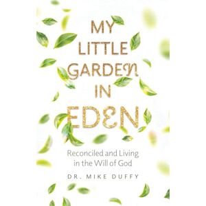 Duffy, Dr Mike My Little Garden In Eden: Reconciled and Living In The Will of God Duffy, Dr Mike My Little Garden In Eden: Reconciled and Living In The Will of God