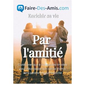 Courtaudon, Jean-Robert Enrichir sa vie par l'amitié ou comment se faire des amis: Guide pratique à l’usage des timides pour développer son cercle d’amis sans perdre son authenticité Courtaudon, Jean-Robert Enrichir sa vie par l'amitié ou comment se faire des amis: Guide pratique à l’usage des timides pour développer son cercle d’amis sans perdre son authenticité