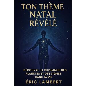 LAMBERT, ERIC Ton thème natal révélé: Découvre la puissance des planètes et des signes dans ta vie LAMBERT, ERIC Ton thème natal révélé: Découvre la puissance des planètes et des signes dans ta vie