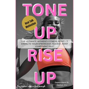 Skye, Madison Tone Up, Rise Up: The Ultimate Women's Fitness Reset 7 Steps to your Strongest, Sexiest, Most Confident Self Skye, Madison Tone Up, Rise Up: The Ultimate Women's Fitness Reset 7 Steps to your Strongest, Sexiest, Most Confident Self