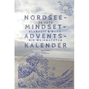 Peters, Katinka Nordsee-Mindset-Adventskalender – 24 Tage Klarheit & Ruhe bis Weihnachten: Ein besinnlicher Weihnachtskalender für mehr Achtsamkeit, Gelassenheit und ... Jahr – mit Bonuskapitel zu den Rauhnächten Peters, Katinka Nordsee-Mindset-Adventskalender – 24 Tage Klarheit & Ruhe bis Weihnachten: Ein besinnlicher Weihnachtskalender für mehr Achtsamkeit, Gelassenheit und ... Jahr – mit Bonuskapitel zu den Rauhnächten