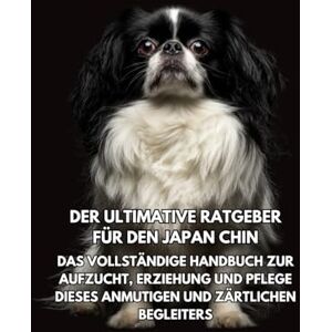 Books, Inkspire Der Ultimative Ratgeber für den Japan Chin: Das Vollständige Handbuch zur Aufzucht, Erziehung und Pflege Dieses Anmutigen und Zärtlichen Begleiters Books, Inkspire Der Ultimative Ratgeber für den Japan Chin: Das Vollständige Handbuch zur Aufzucht, Erziehung und Pflege Dieses Anmutigen und Zärtlichen Begleiters