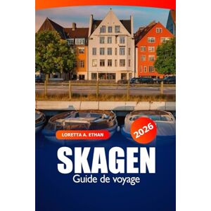 Ethan, Loretta A. Skagen Guide de voyage 2026: Explorez le joyau côtier du Danemark, la vue panoramique, les conseils d'initiés, l'histoire, la destination incontournable et l'aventure Ethan, Loretta A. Skagen Guide de voyage 2026: Explorez le joyau côtier du Danemark, la vue panoramique, les conseils d'initiés, l'histoire, la destination incontournable et l'aventure