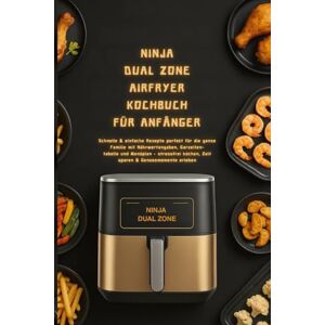Candelori, Sabrina NINJA DUAL ZONE AIRFRYER KOCHBUCH FÜR ANFÄNGER: Schnelle & einfache Rezepte perfekt für die ganze Familie mit Nährwertangaben, Garzeitentabelle und ... kochen, Zeit sparen & Genussmomente erleben Candelori, Sabrina NINJA DUAL ZONE AIRFRYER KOCHBUCH FÜR ANFÄNGER: Schnelle & einfache Rezepte perfekt für die ganze Familie mit Nährwertangaben, Garzeitentabelle und ... kochen, Zeit sparen & Genussmomente erleben