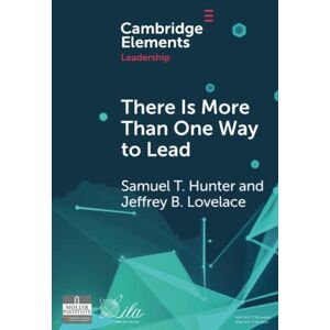 Hunter, Samuel T. There Is More Than One Way To Lead: The Charismatic, Ideological, And Pragmatic (CIP) Theory Of Leadership (Elements in Leadership) Hunter, Samuel T. There Is More Than One Way To Lead: The Charismatic, Ideological, And Pragmatic (CIP) Theory Of Leadership (Elements in Leadership)