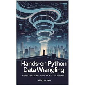 Jensen Hands-On Python Data Wrangling: pandas, NumPy, and Jupyter for Actionable Insights Jensen Hands-On Python Data Wrangling: pandas, NumPy, and Jupyter for Actionable Insights