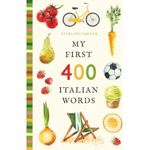 Sawyer, Sterling My First 400 Italian Words: An Illustrated English-Italian Vocabulary Book for Kids! (Ages 5-8) (My First 400 Words) Sawyer, Sterling My First 400 Italian Words: An Illustrated English-Italian Vocabulary Book for Kids! (Ages 5-8) (My First 400 Words)