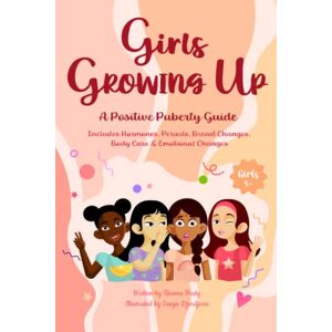 Bruty, Rianne Girls Growing Up A Positive Puberty Guide: Includes all the Essentials in Hormones, Periods, First Bras, Body Care & Emotional Changes Bruty, Rianne Girls Growing Up A Positive Puberty Guide: Includes all the Essentials in Hormones, Periods, First Bras, Body Care & Emotional Changes