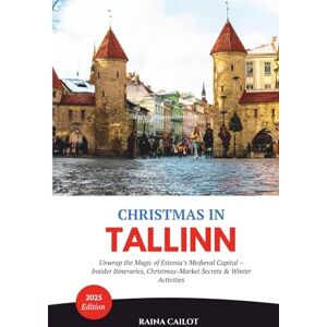 Cailot, Raina Christmas in Tallinn (2025): Unwrap the Magic of Estonia’s Medieval Capital – Insider Itineraries, Christmas-Market Secrets & Winter Activities Cailot, Raina Christmas in Tallinn (2025): Unwrap the Magic of Estonia’s Medieval Capital – Insider Itineraries, Christmas-Market Secrets & Winter Activities