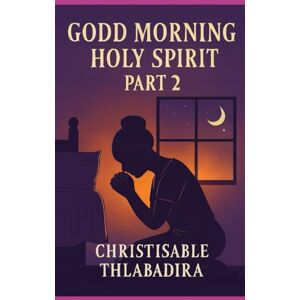 TLHABADIRA, CHRISTISABLE GOOD MORNING HOLLY SPIRIT: 1 (DEVOTIONAL BOOK) TLHABADIRA, CHRISTISABLE GOOD MORNING HOLLY SPIRIT: 1 (DEVOTIONAL BOOK)