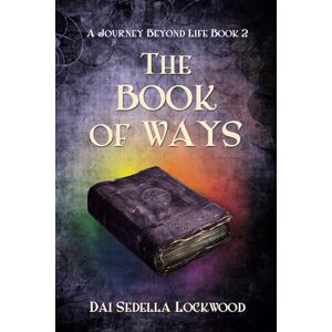 Lockwood, Dai Sedella THE BOOK OF WAYS: A Journey Beyond Life Lockwood, Dai Sedella THE BOOK OF WAYS: A Journey Beyond Life